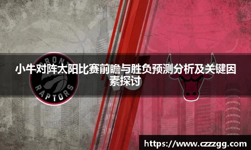 小牛对阵太阳比赛前瞻与胜负预测分析及关键因素探讨